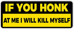 If You Honk at Me I Will Kill Myself Bumper Sticker, Vinyl Decal Waterproof, Stickers for Car Truck Vehicle, 7.5x3.75 inches