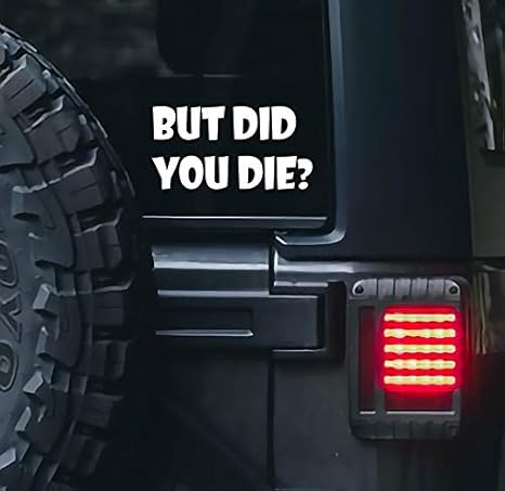 But Did You Die Stickers–Vinyl Decal for Car and Van – Indoor and Outdoor use for Long Lasting–Waterproof Stickers